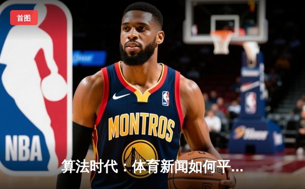 算法时代：体育新闻如何平衡数据深度与人文温度？