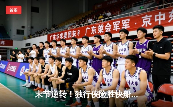 末节逆转！独行侠险胜快船，东契奇准三双率队挺进西决