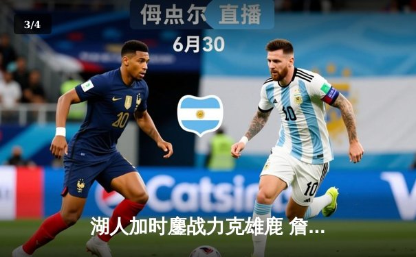 湖人加时鏖战力克雄鹿 詹姆斯40+准三双统治末节 - 3