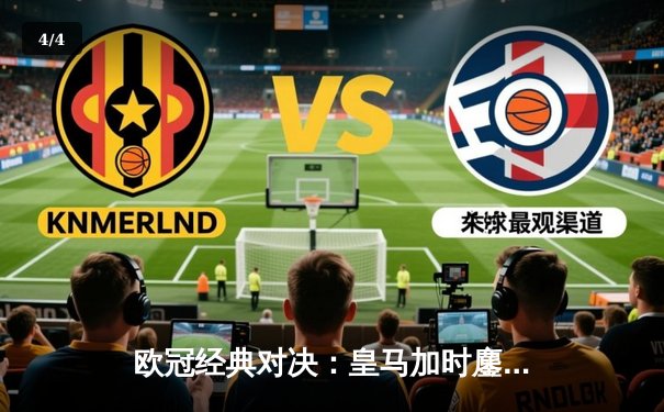 欧冠经典对决：皇马加时鏖战4-3逆转曼城，本泽马上演帽子戏法 - 4