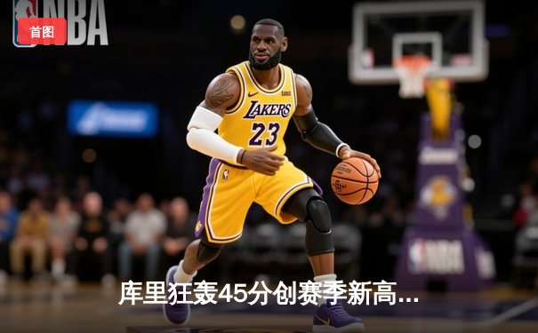 库里狂轰45分创赛季新高 勇士加时逆转凯尔特人终结对手11连胜