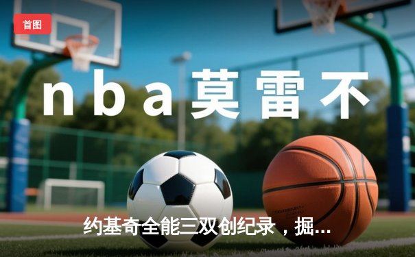 约基奇全能三双创纪录，掘金加时险胜勇士锁定季后赛席位