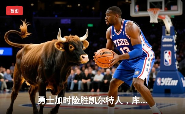 勇士加时险胜凯尔特人，库里43分刷新总决赛三分纪录