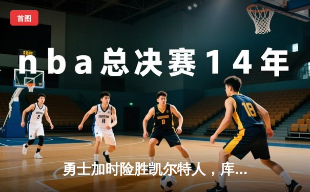 勇士加时险胜凯尔特人，库里43分刷新总决赛三分纪录