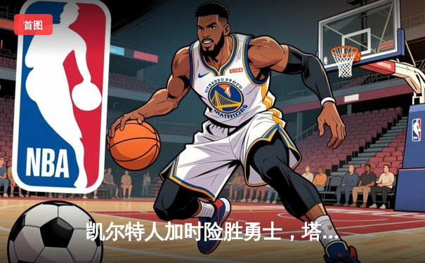凯尔特人加时险胜勇士，塔图姆44分创赛季新高